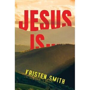 Jesus Is... -- Kristen Smith